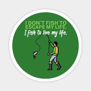I don’t fish to escape my life I fish to live my Magnet